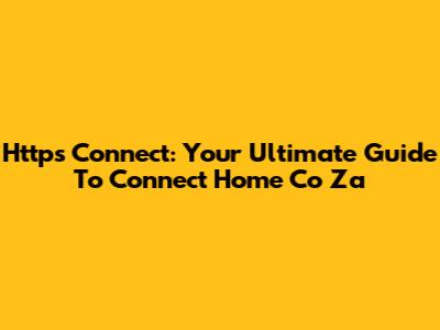 Https Connect: Your Ultimate Guide To Connect Home Co Za