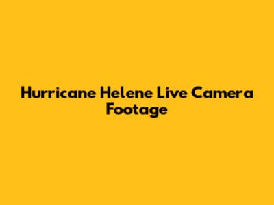 Hurricane Helene Live Camera Footage