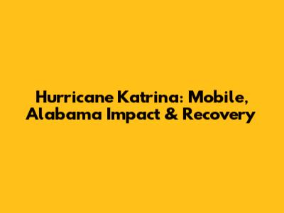 Hurricane Katrina: Mobile, Alabama Impact & Recovery