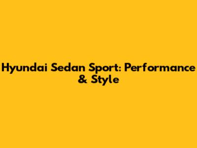 Hyundai Sedan Sport: Performance & Style