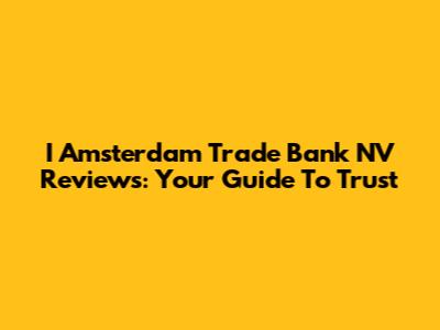 I Amsterdam Trade Bank NV Reviews: Your Guide To Trust
