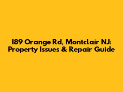 I89 Orange Rd, Montclair NJ: Property Issues & Repair Guide