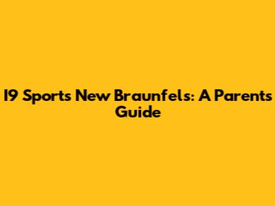 I9 Sports New Braunfels: A Parent's Guide