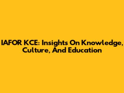 IAFOR KCE: Insights On Knowledge, Culture, And Education