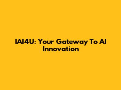 IAI4U: Your Gateway To AI Innovation