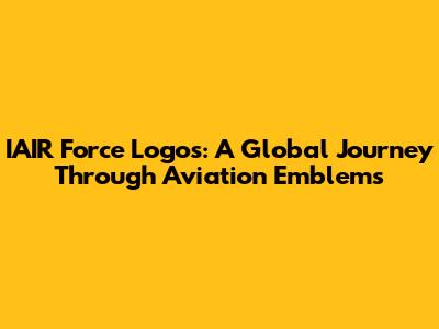 IAIR Force Logos: A Global Journey Through Aviation Emblems