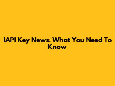 IAPI Key News: What You Need To Know