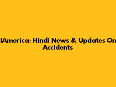IAmerica: Hindi News & Updates On Accidents