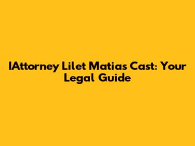 IAttorney Lilet Matias Cast: Your Legal Guide
