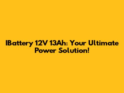 IBattery 12V 13Ah: Your Ultimate Power Solution!