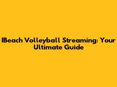 IBeach Volleyball Streaming: Your Ultimate Guide