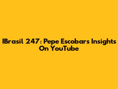IBrasil 247: Pepe Escobar's Insights On YouTube