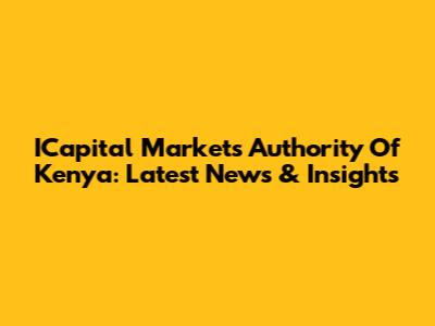 ICapital Markets Authority Of Kenya: Latest News & Insights