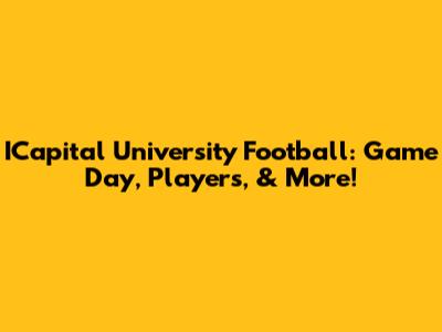 ICapital University Football: Game Day, Players, & More!