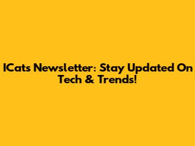 ICats Newsletter: Stay Updated On Tech & Trends!