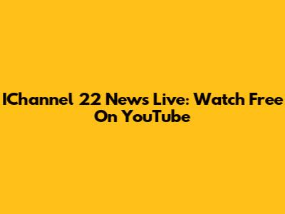 IChannel 22 News Live: Watch Free On YouTube
