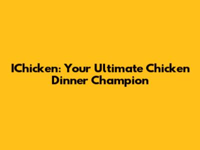IChicken: Your Ultimate Chicken Dinner Champion