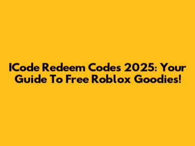 ICode Redeem Codes 2025: Your Guide To Free Roblox Goodies!