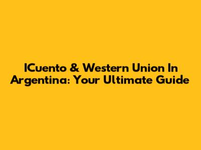 ICuento & Western Union In Argentina: Your Ultimate Guide