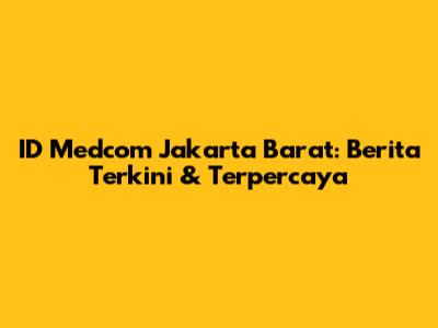 ID Medcom Jakarta Barat: Berita Terkini & Terpercaya