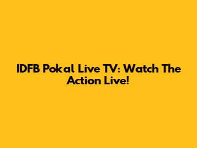 IDFB Pokal Live TV: Watch The Action Live!