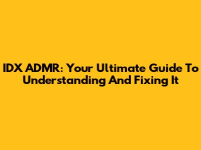 IDX ADMR: Your Ultimate Guide To Understanding And Fixing It