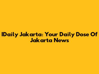 IDaily Jakarta: Your Daily Dose Of Jakarta News