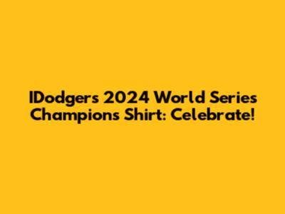 IDodgers 2024 World Series Champions Shirt: Celebrate!