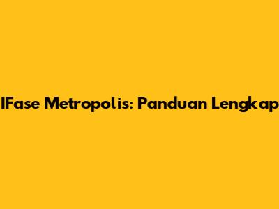 IFase Metropolis: Panduan Lengkap