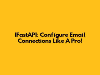 IFastAPI: Configure Email Connections Like A Pro!