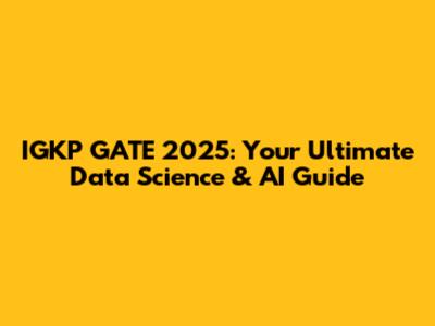IGKP GATE 2025: Your Ultimate Data Science & AI Guide