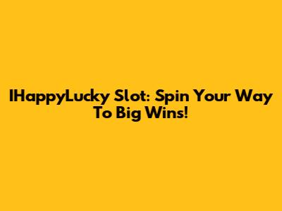IHappyLucky Slot: Spin Your Way To Big Wins!