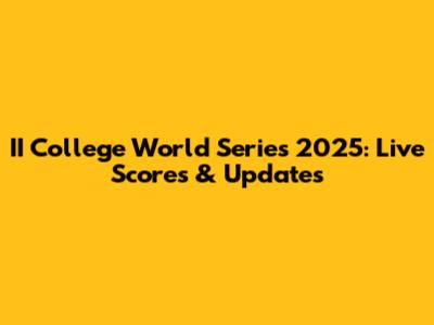 II College World Series 2025: Live Scores & Updates