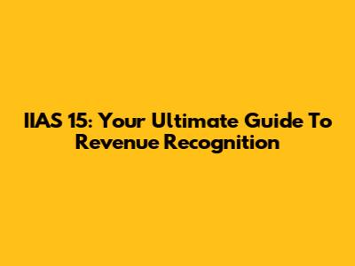 IIAS 15: Your Ultimate Guide To Revenue Recognition