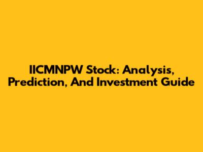 IICMNPW Stock: Analysis, Prediction, And Investment Guide