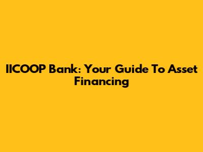 IICOOP Bank: Your Guide To Asset Financing