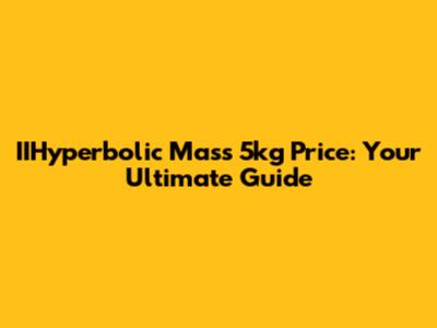 IIHyperbolic Mass 5kg Price: Your Ultimate Guide