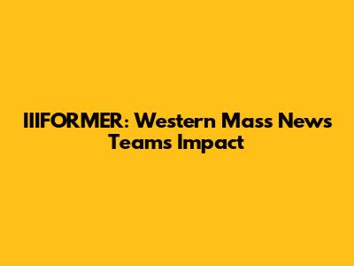 IIIFORMER: Western Mass News Team's Impact