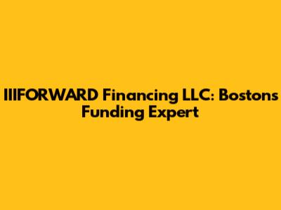 IIIFORWARD Financing LLC: Boston's Funding Expert