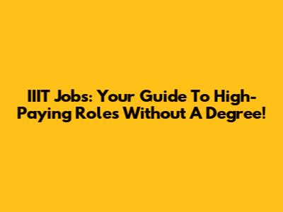 IIIT Jobs: Your Guide To High-Paying Roles Without A Degree!