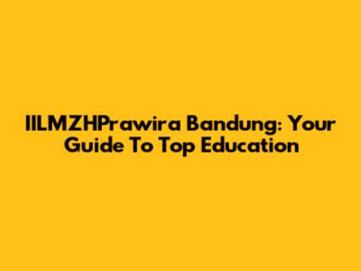 IILMZHPrawira Bandung: Your Guide To Top Education