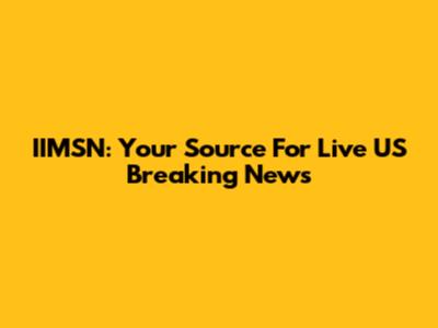 IIMSN: Your Source For Live US Breaking News