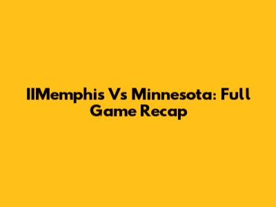 IIMemphis Vs Minnesota: Full Game Recap