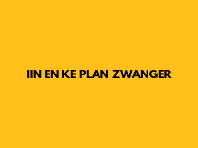 IIN EN KE PLAN ZWANGER