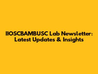 IIOSCBAMBUSC Lab Newsletter: Latest Updates & Insights