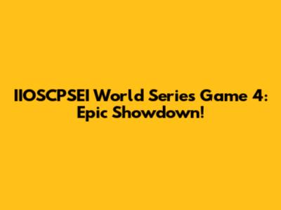 IIOSCPSEI World Series Game 4: Epic Showdown!
