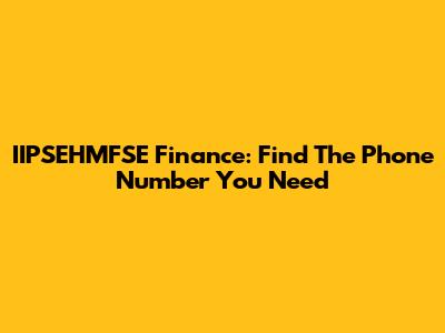 IIPSEHMFSE Finance: Find The Phone Number You Need