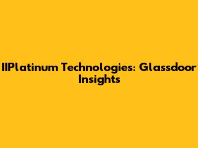 IIPlatinum Technologies: Glassdoor Insights