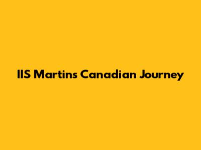 IIS Martin's Canadian Journey