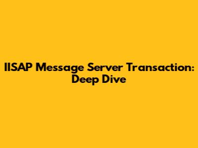 IISAP Message Server Transaction: Deep Dive